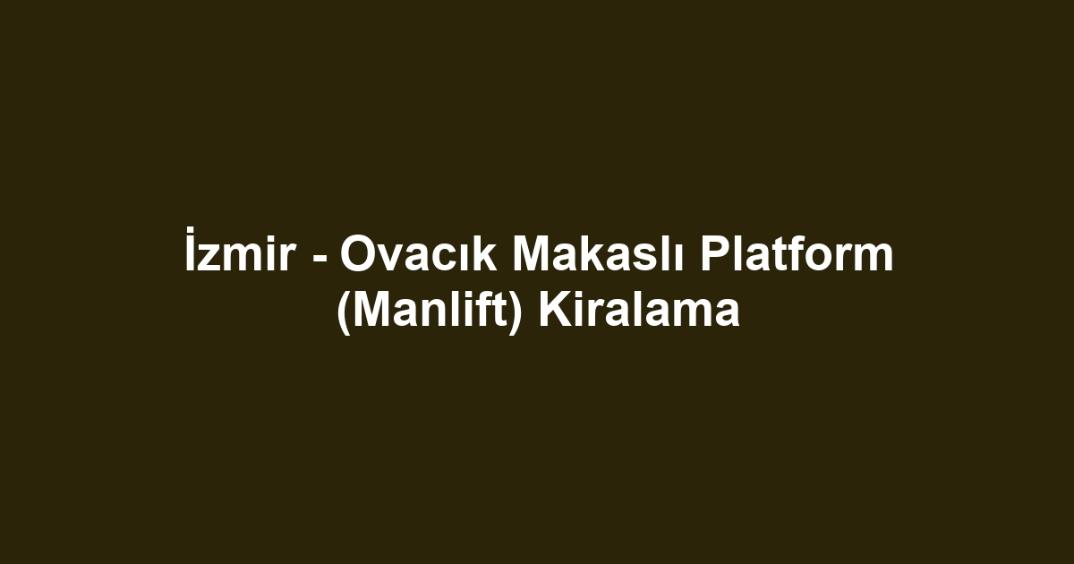 İzmir - Ovacık Makaslı Platform (Manlift) Kiralama