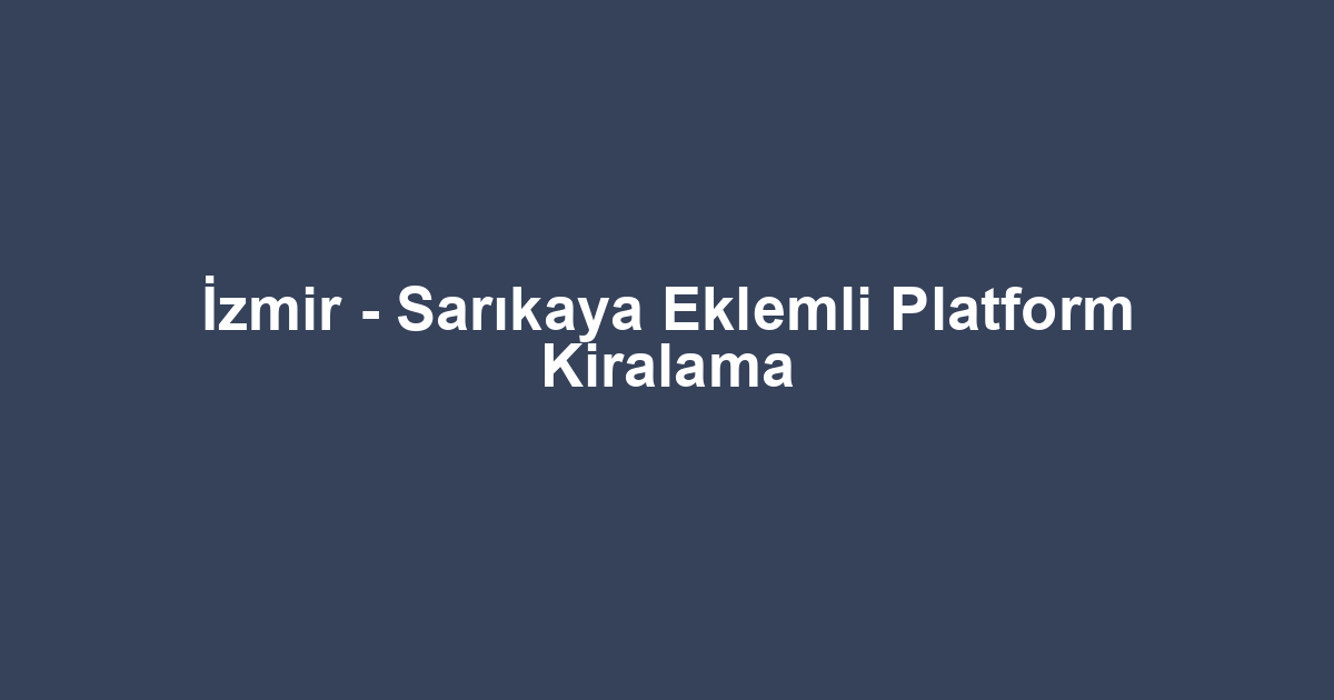 İzmir - Sarıkaya Eklemli Platform Kiralama