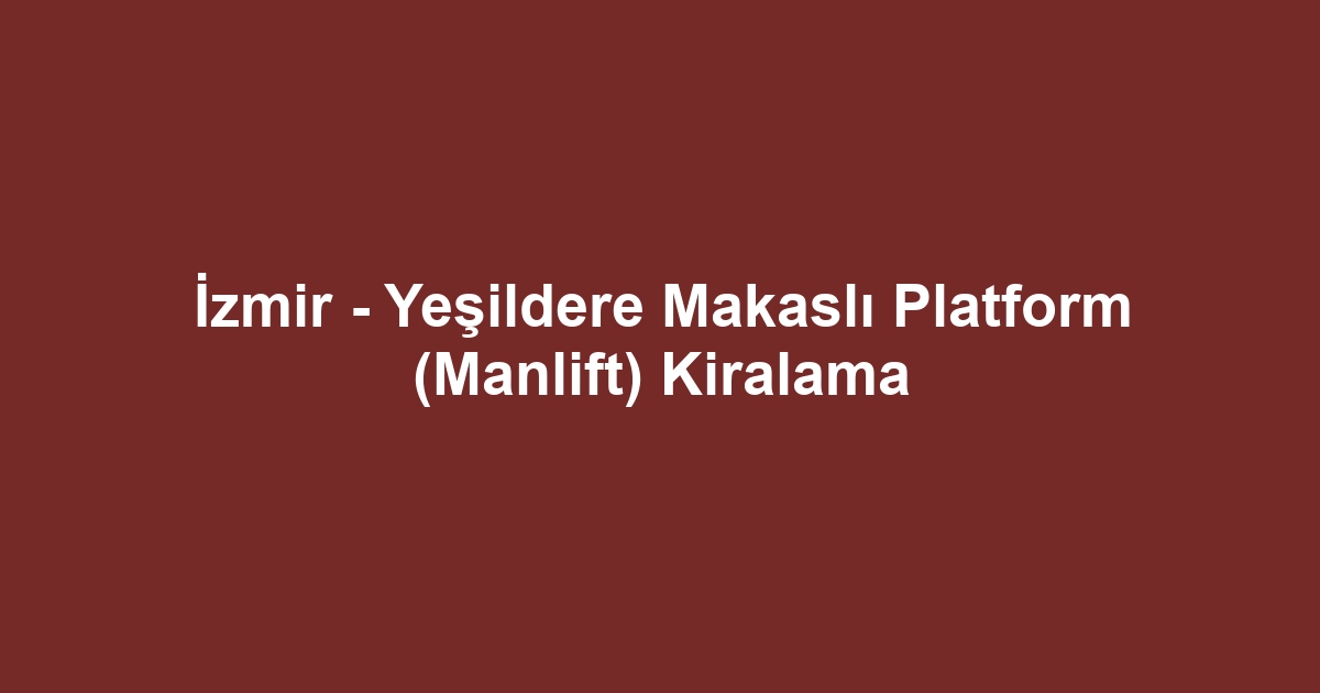 İzmir - Yeşildere Makaslı Platform (Manlift) Kiralama