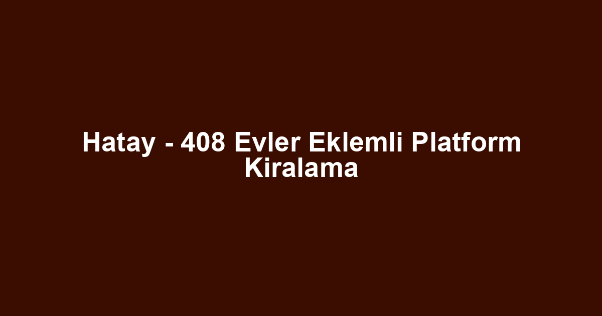 Hatay - 408 Evler Eklemli Platform Kiralama