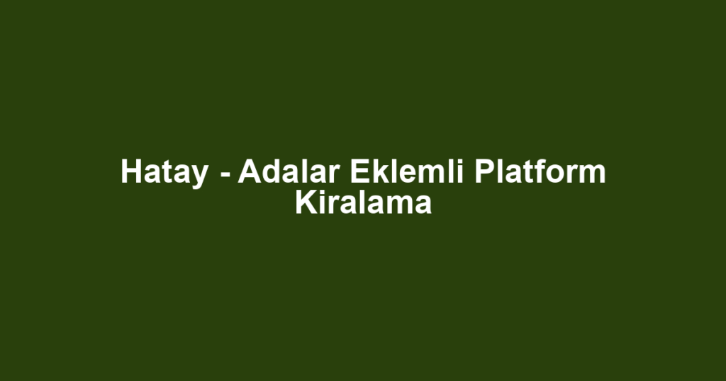 Hatay - Adalar Eklemli Platform Kiralama