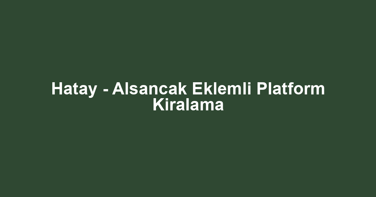 Hatay - Alsancak Eklemli Platform Kiralama