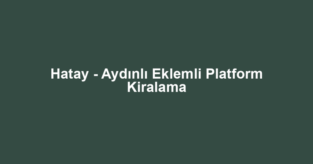 Hatay - Aydınlı Eklemli Platform Kiralama