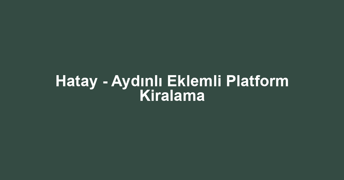 Hatay - Aydınlı Eklemli Platform Kiralama