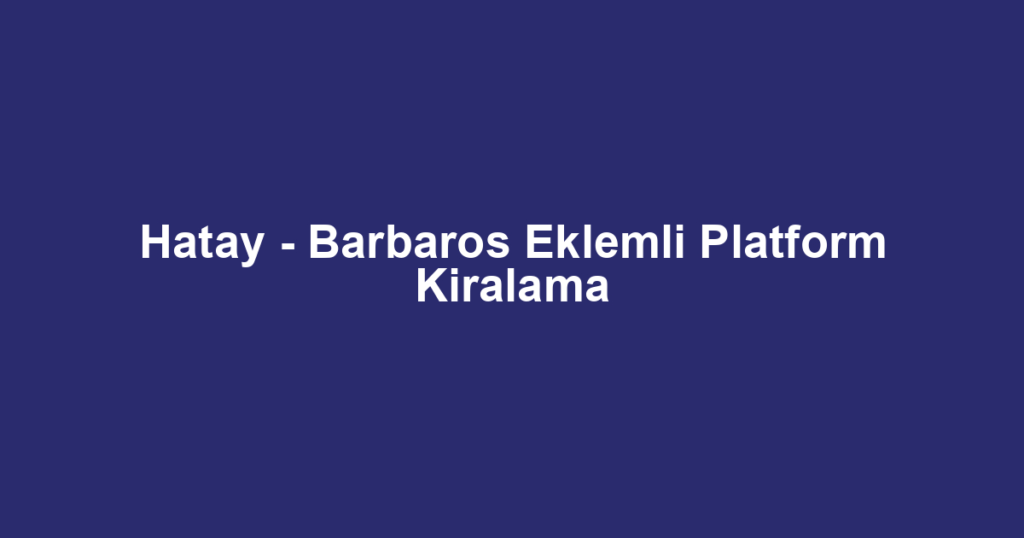 Hatay - Barbaros Eklemli Platform Kiralama