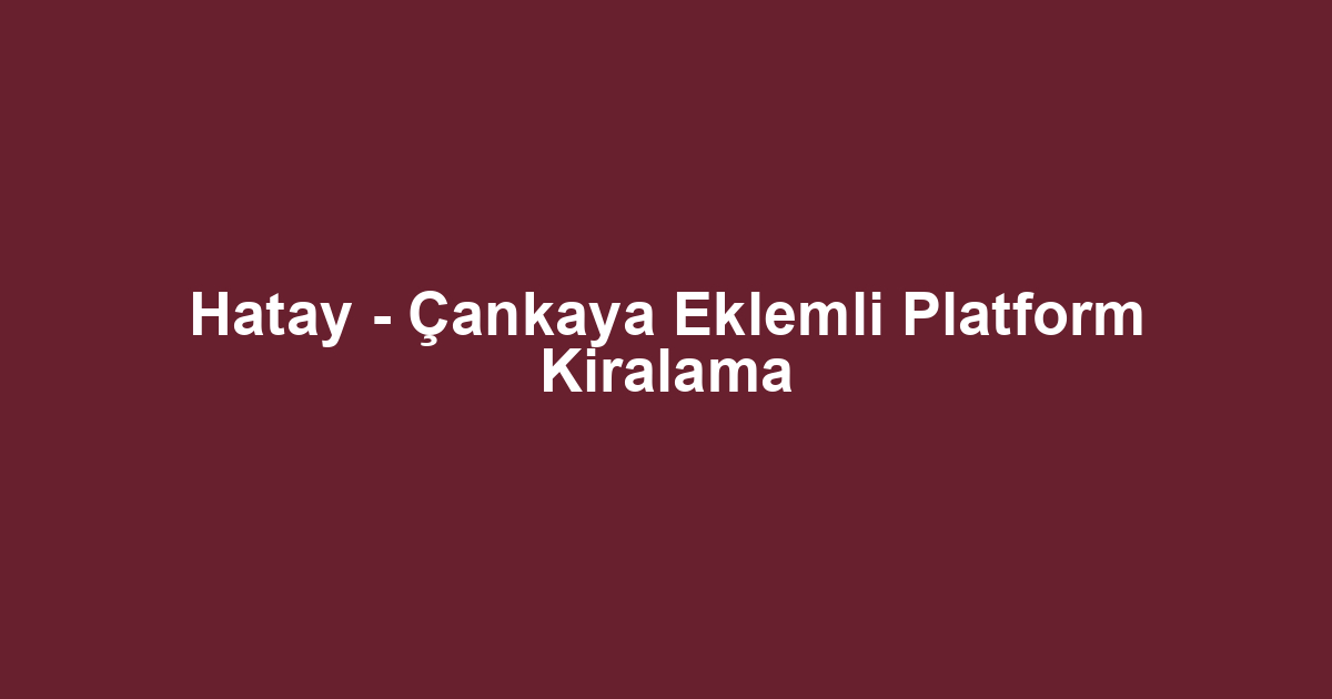 Hatay - Çankaya Eklemli Platform Kiralama