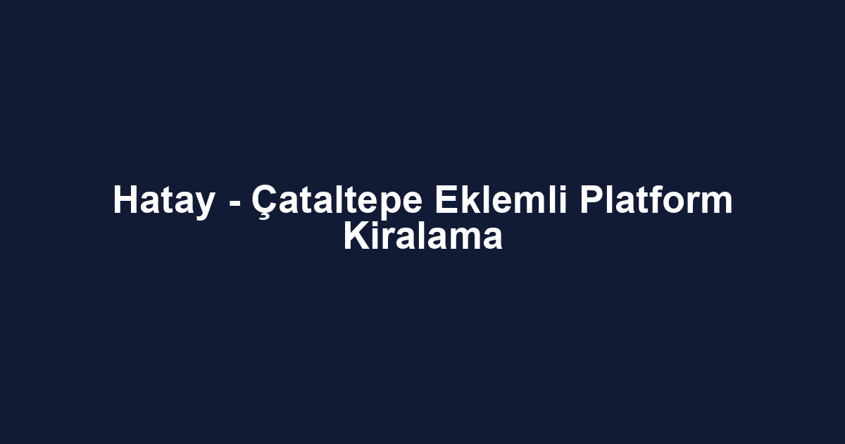 Hatay - Çataltepe Eklemli Platform Kiralama