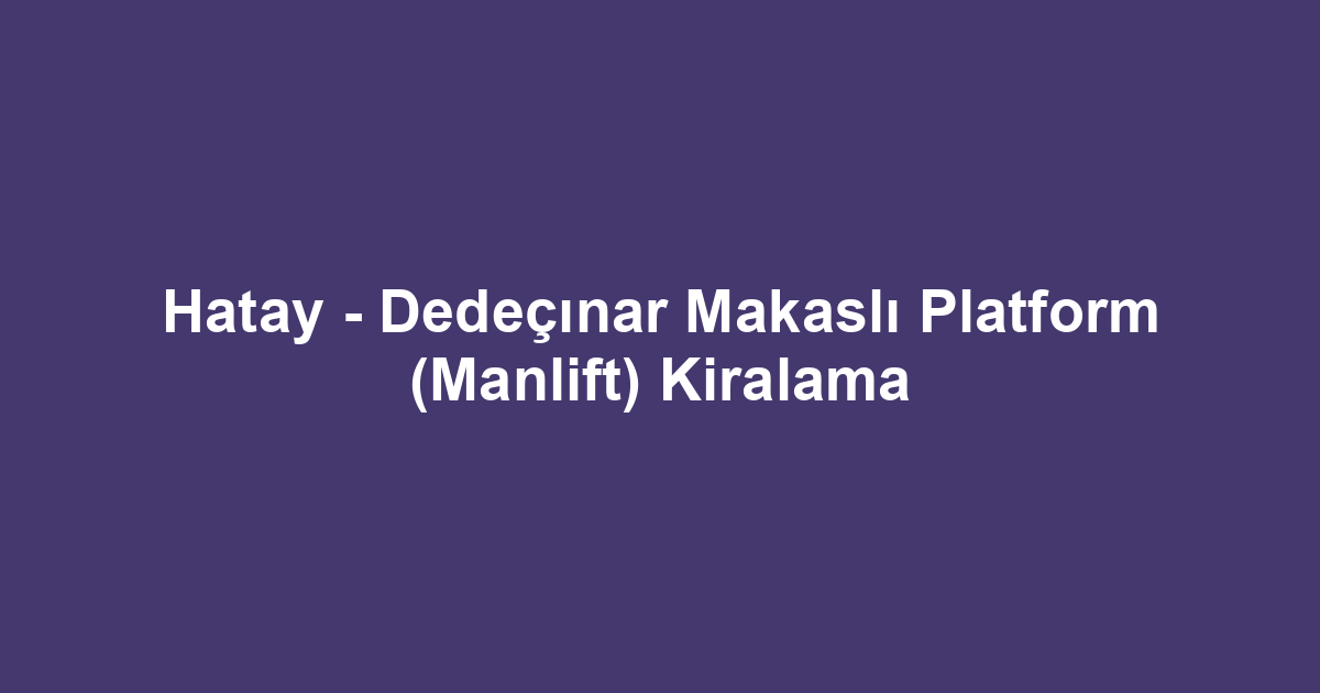 Hatay - Dedeçınar Makaslı Platform (Manlift) Kiralama