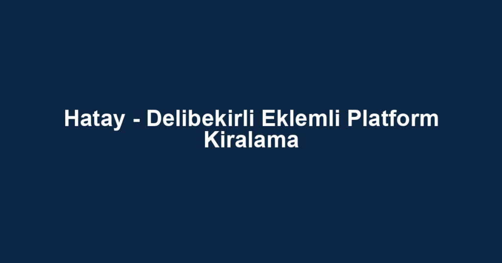 Hatay - Delibekirli Eklemli Platform Kiralama
