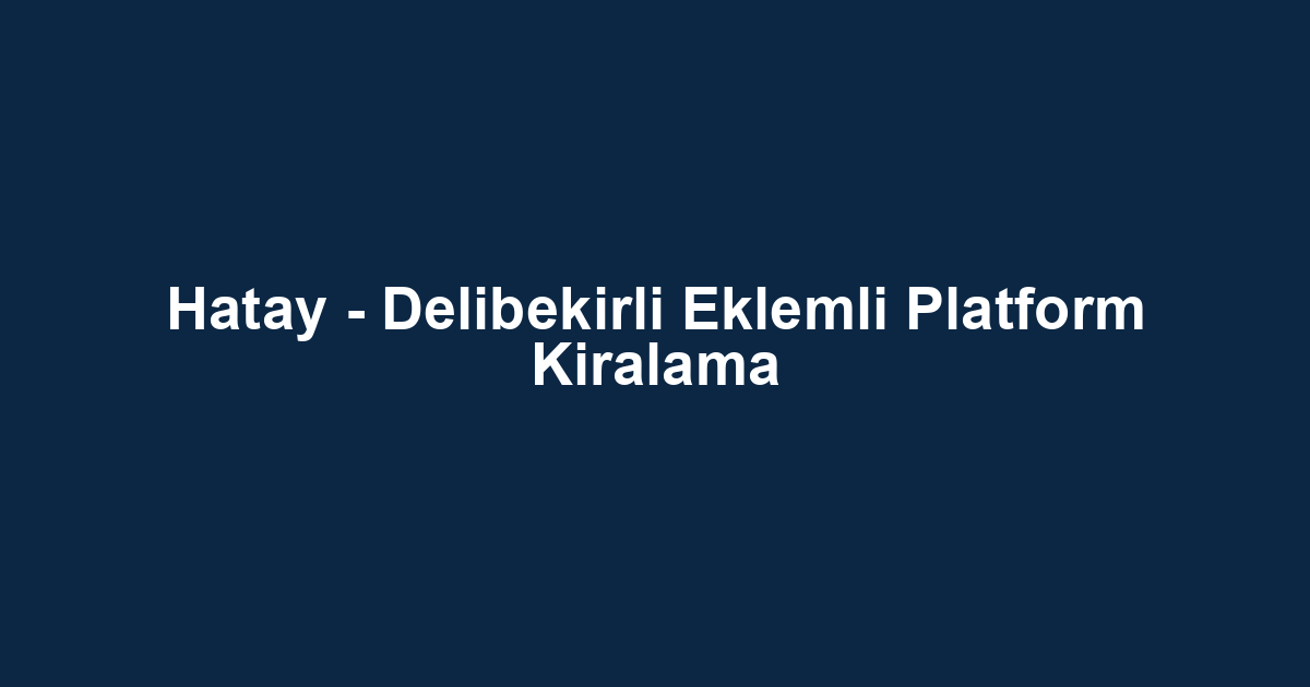 Hatay - Delibekirli Eklemli Platform Kiralama