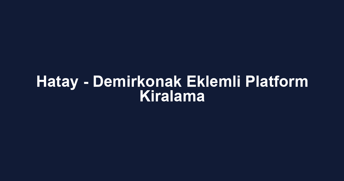 Hatay - Demirkonak Eklemli Platform Kiralama