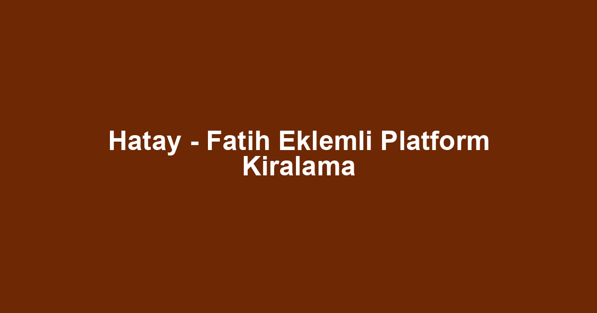 Hatay - Fatih Eklemli Platform Kiralama