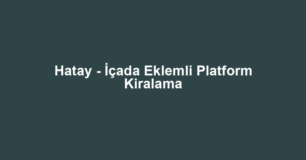 Hatay - İçada Eklemli Platform Kiralama