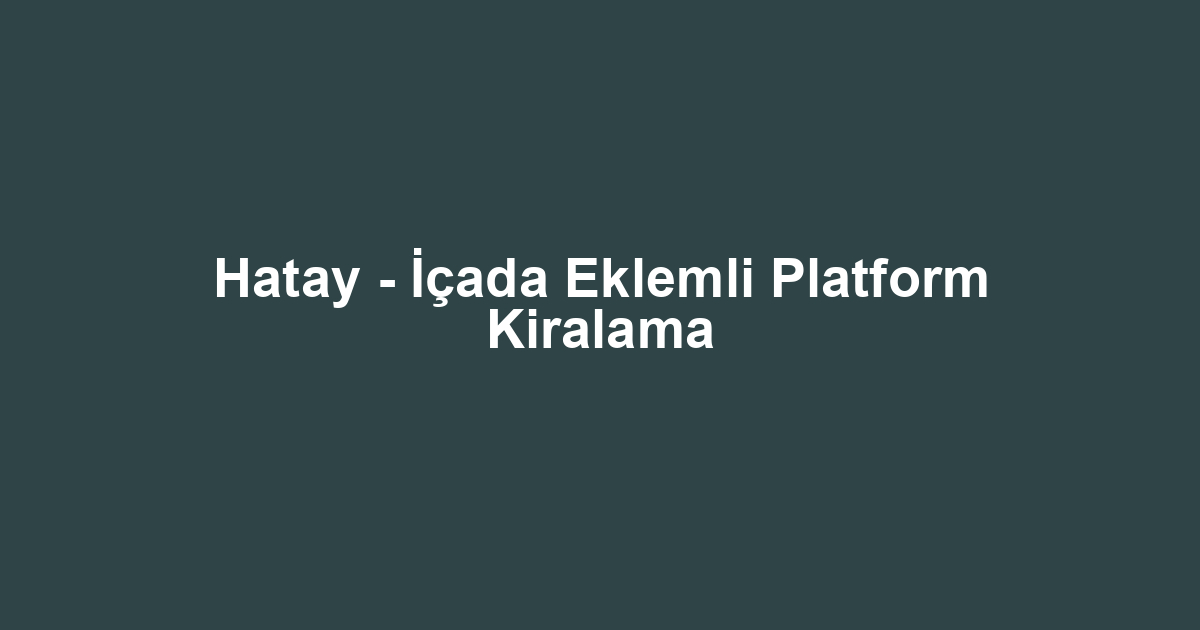 Hatay - İçada Eklemli Platform Kiralama