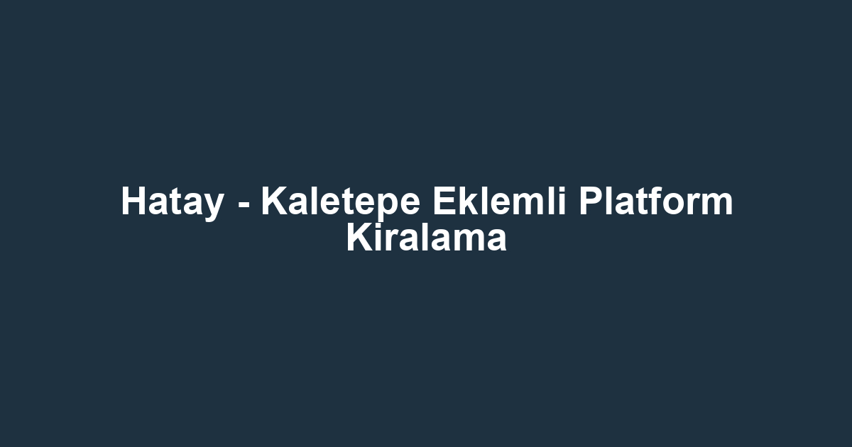 Hatay - Kaletepe Eklemli Platform Kiralama