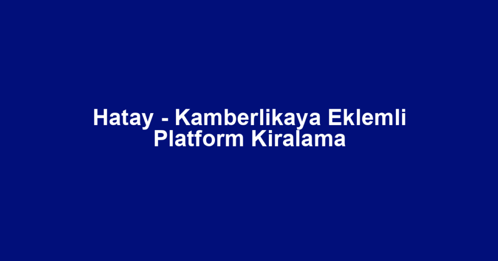 Hatay - Kamberlikaya Eklemli Platform Kiralama