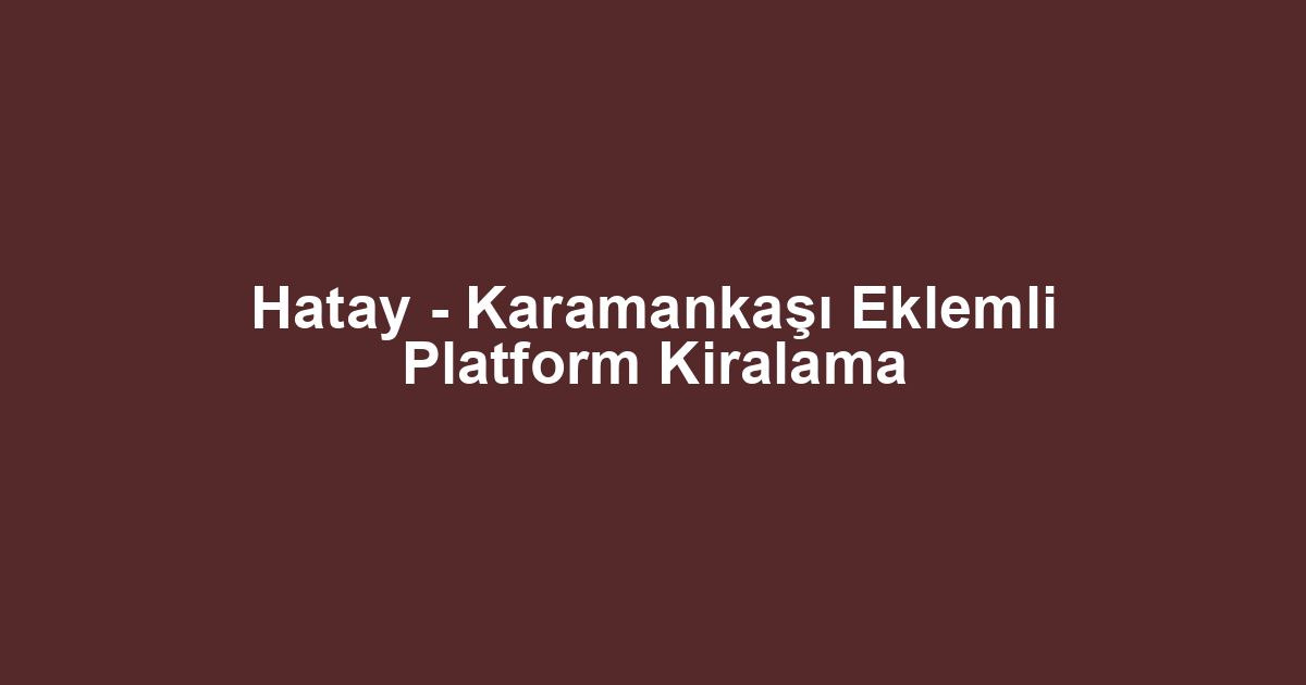Hatay - Karamankaşı Eklemli Platform Kiralama