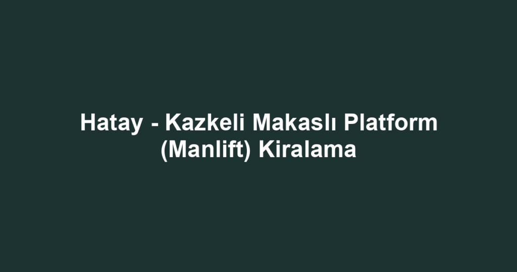 Hatay - Kazkeli Makaslı Platform (Manlift) Kiralama