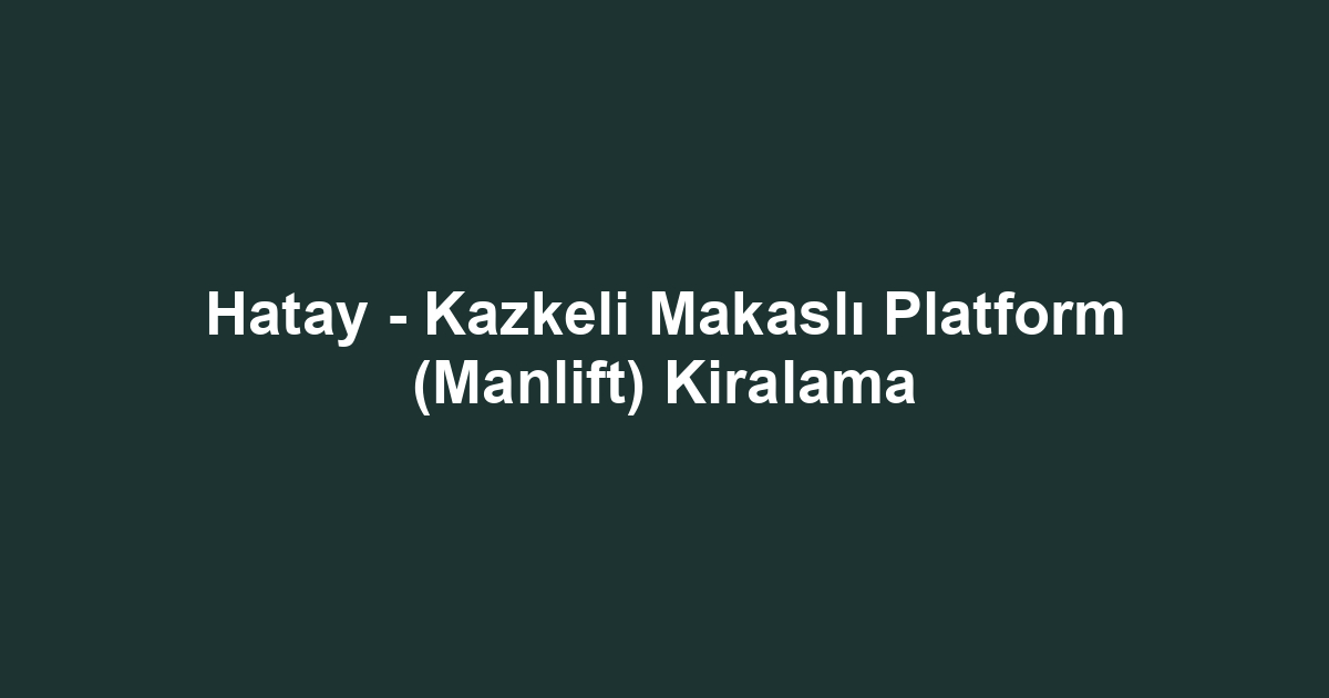 Hatay - Kazkeli Makaslı Platform (Manlift) Kiralama