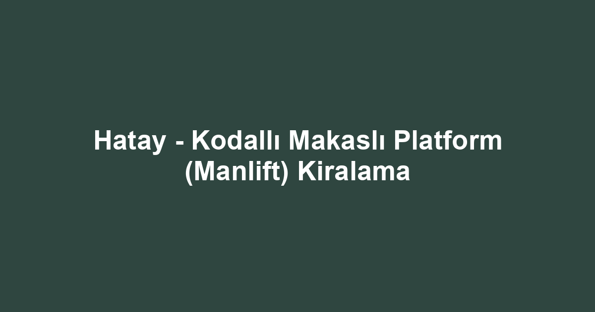 Hatay - Kodallı Makaslı Platform (Manlift) Kiralama