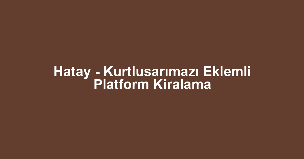 Hatay - Kurtlusarımazı Eklemli Platform Kiralama