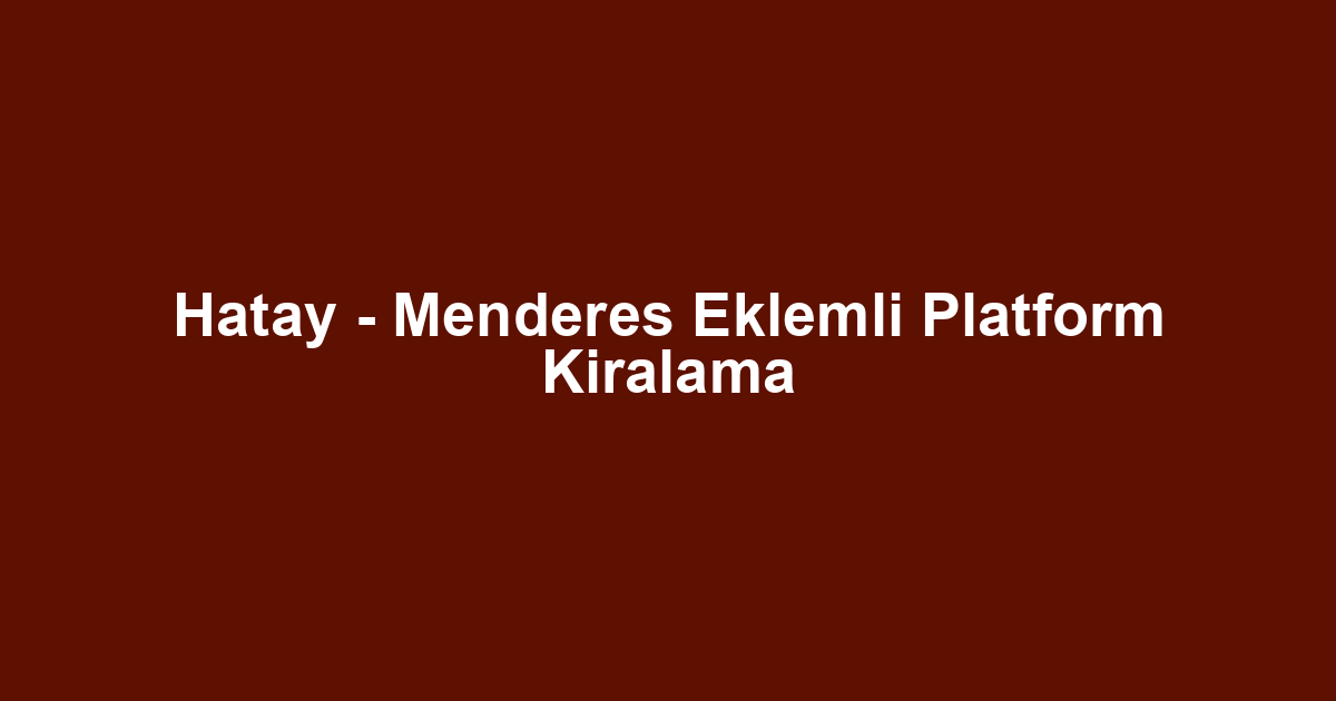 Hatay - Menderes Eklemli Platform Kiralama