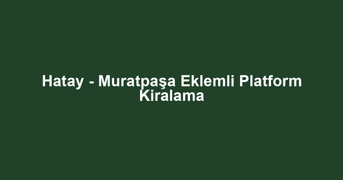 Hatay - Muratpaşa Eklemli Platform Kiralama