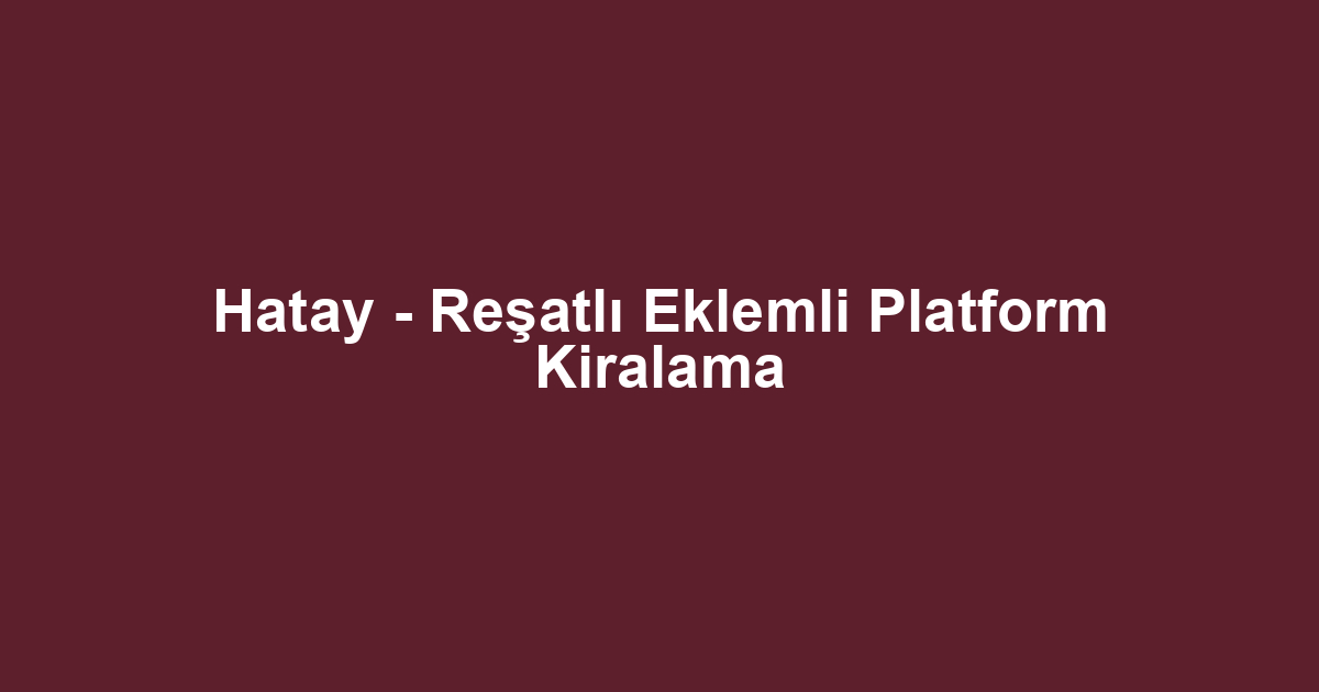 Hatay - Reşatlı Eklemli Platform Kiralama