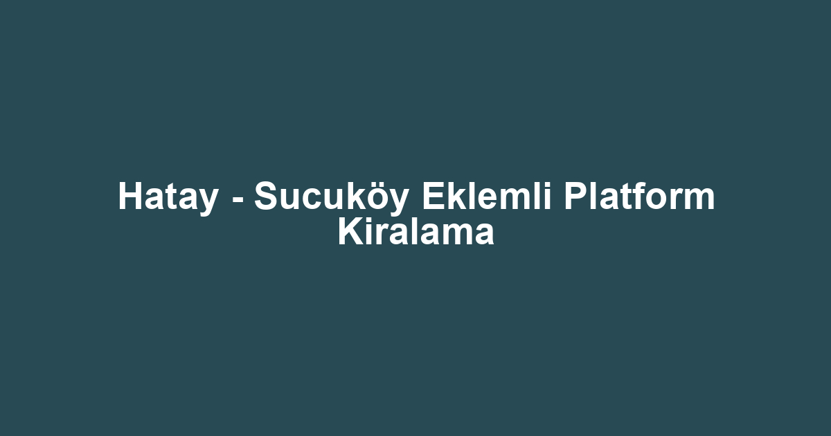 Hatay - Sucuköy Eklemli Platform Kiralama