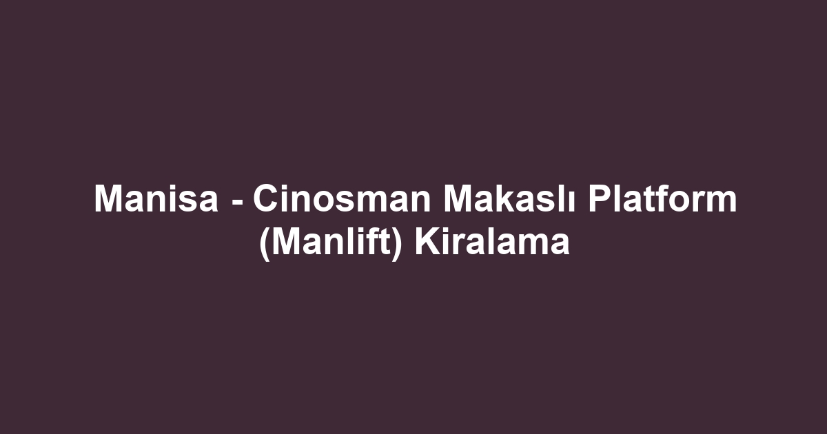 Manisa - Cinosman Makaslı Platform (Manlift) Kiralama
