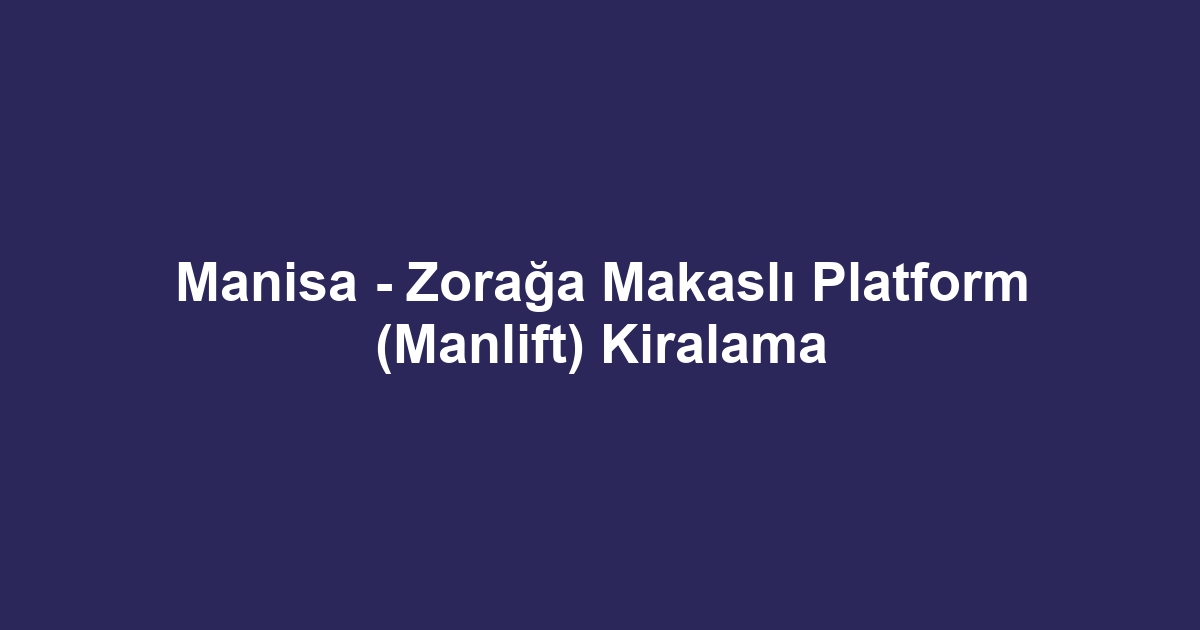 Manisa - Zorağa Makaslı Platform (Manlift) Kiralama