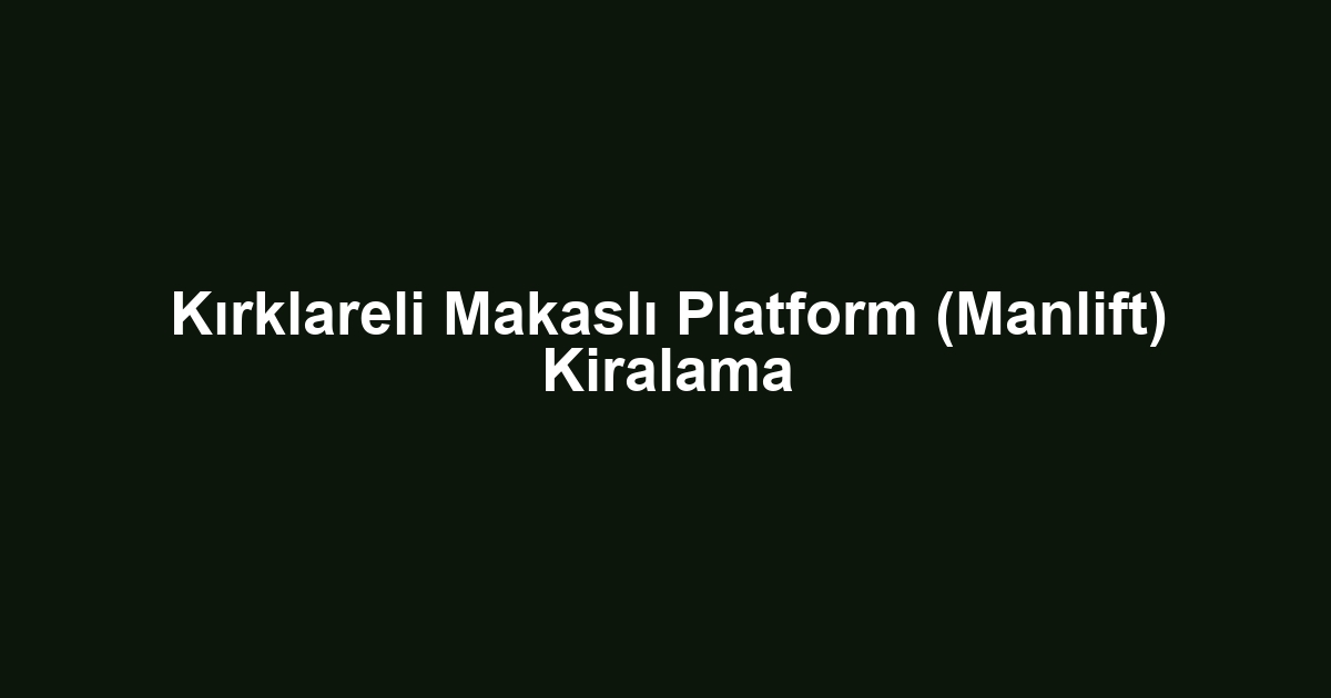 Kırklareli Makaslı Platform (Manlift) Kiralama