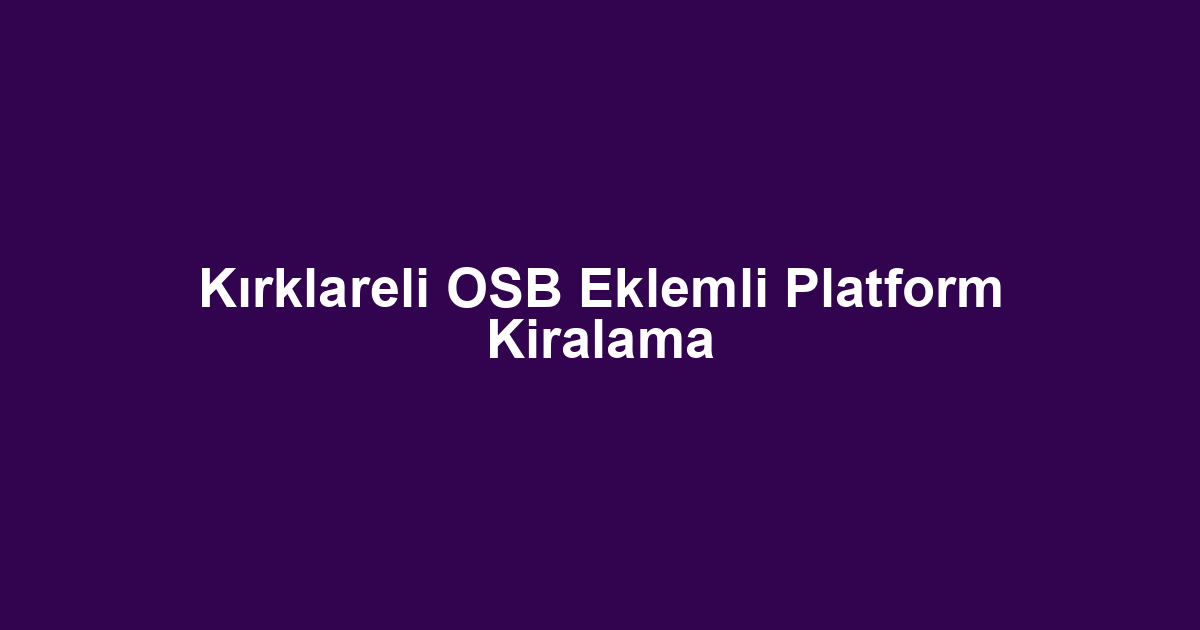 Kırklareli OSB Eklemli Platform Kiralama