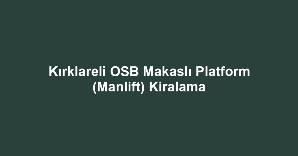 Kırklareli OSB Makaslı Platform (Manlift) Kiralama