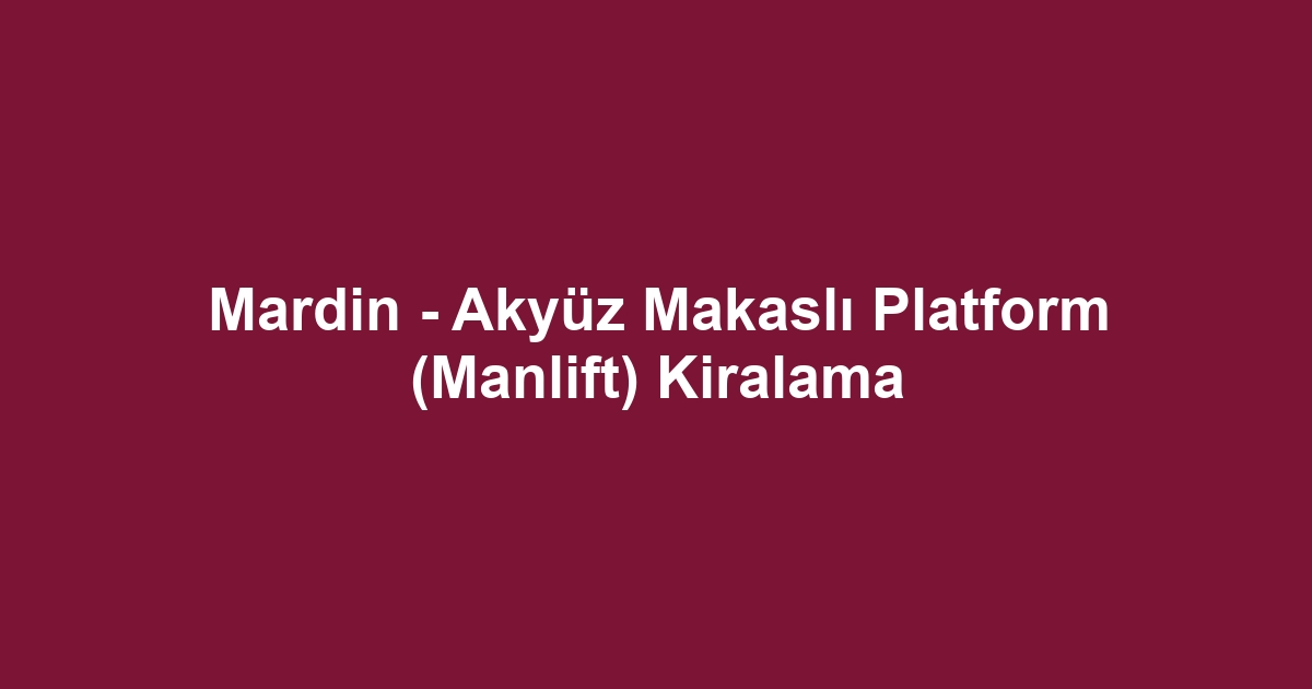 Mardin - Akyüz Makaslı Platform (Manlift) Kiralama