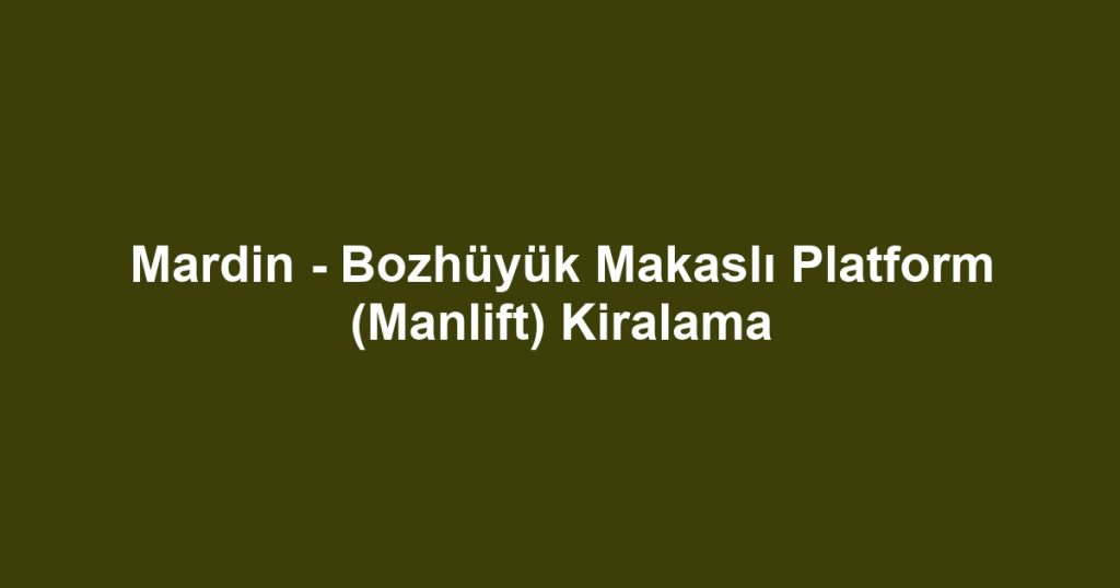Mardin - Bozhüyük Makaslı Platform (Manlift) Kiralama