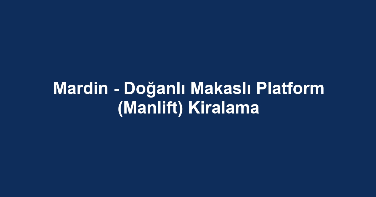 Mardin - Doğanlı Makaslı Platform (Manlift) Kiralama