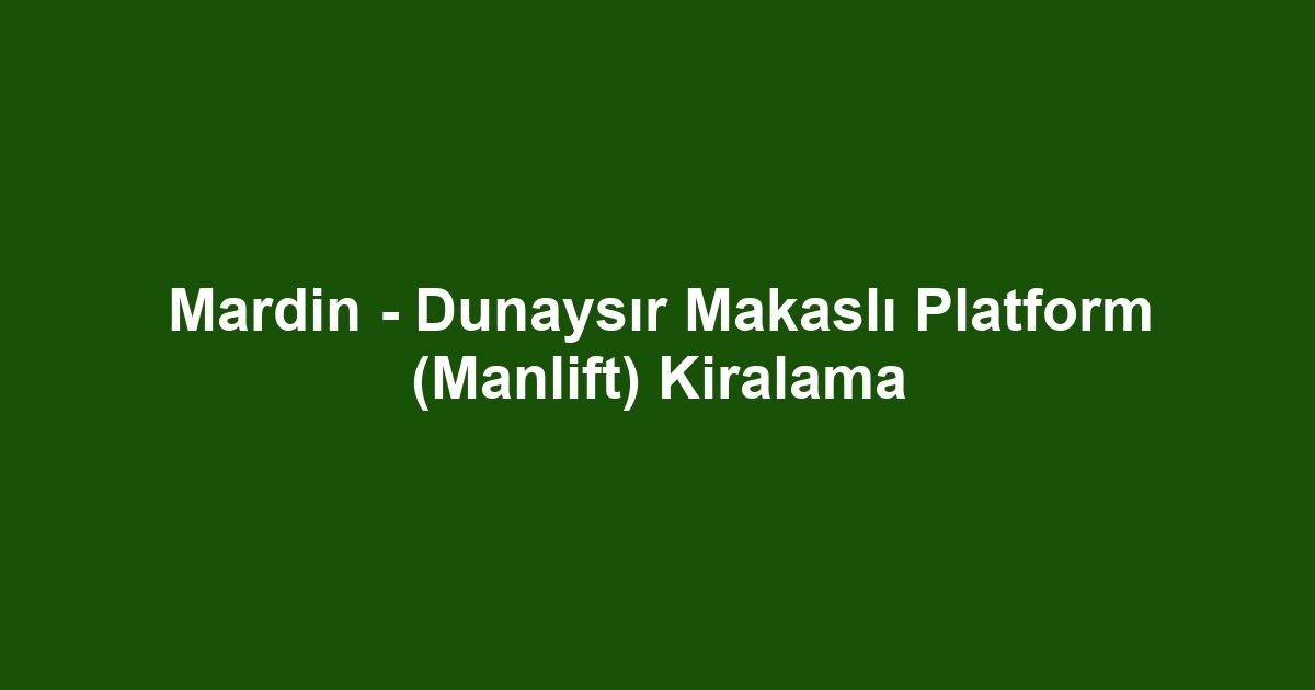Mardin - Dunaysır Makaslı Platform (Manlift) Kiralama