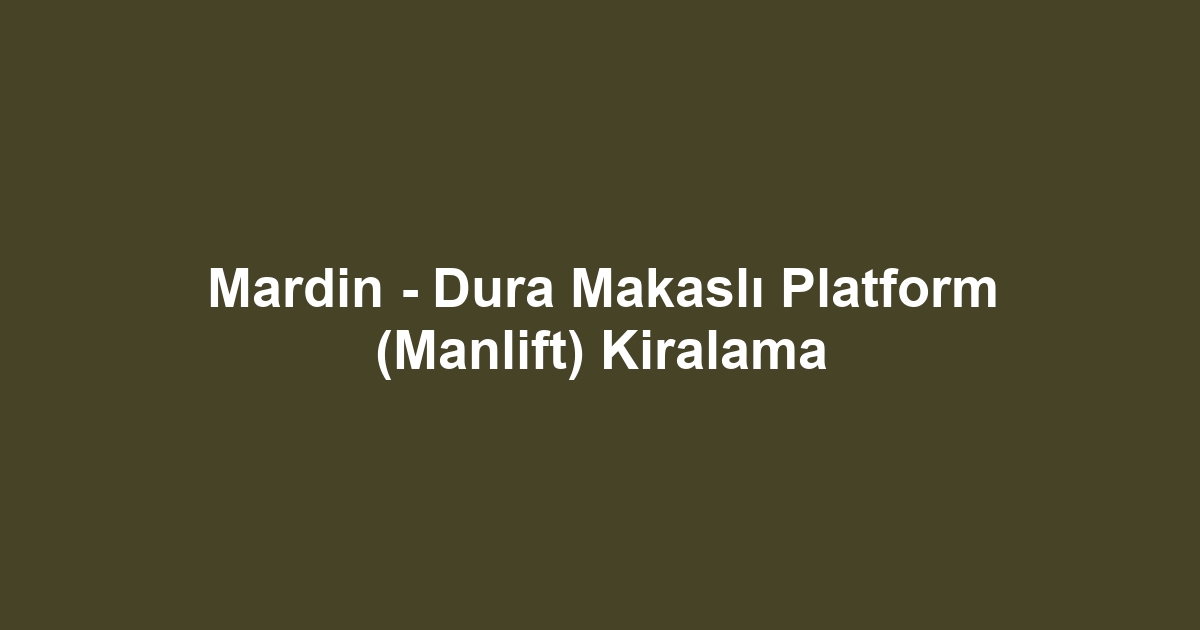 Mardin - Dura Makaslı Platform (Manlift) Kiralama