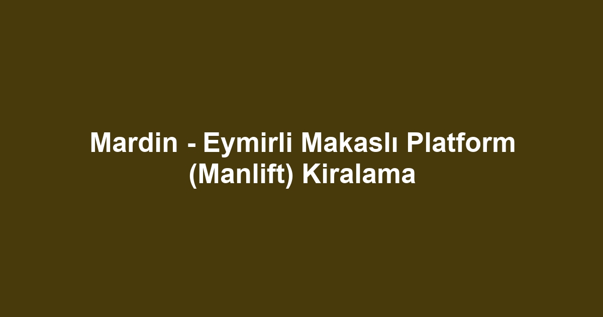 Mardin - Eymirli Makaslı Platform (Manlift) Kiralama
