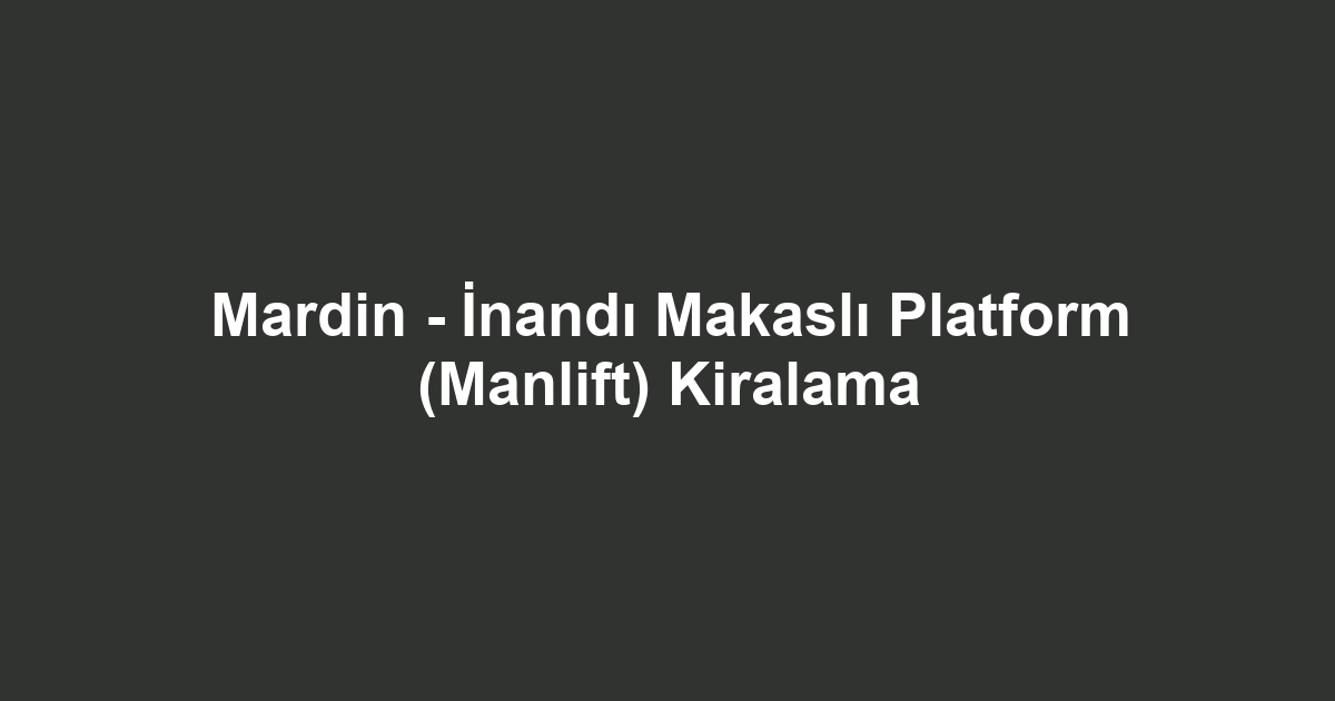 Mardin - İnandı Makaslı Platform (Manlift) Kiralama