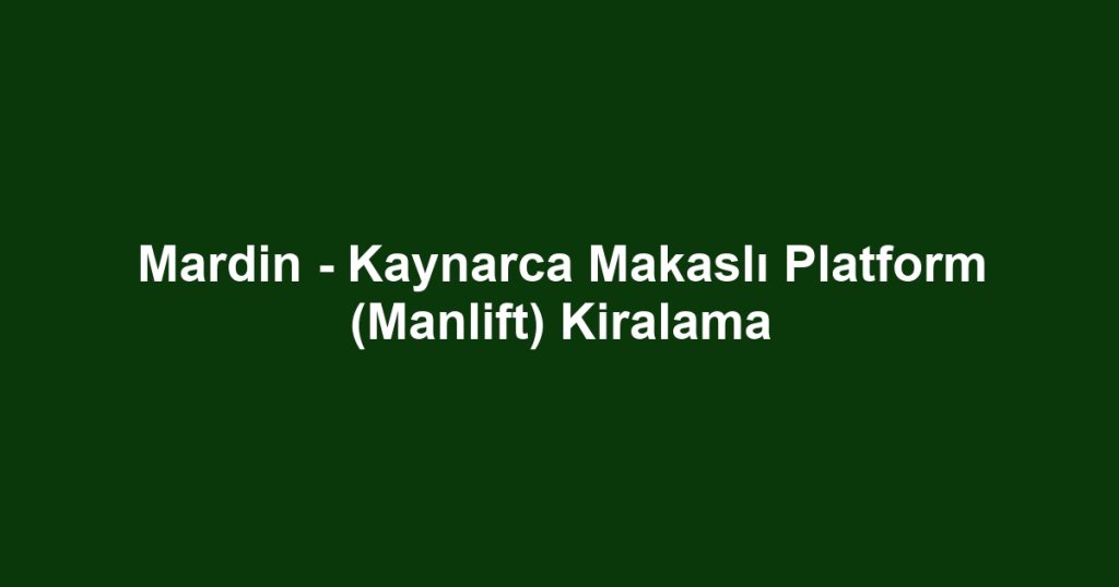 Mardin - Kaynarca Makaslı Platform (Manlift) Kiralama