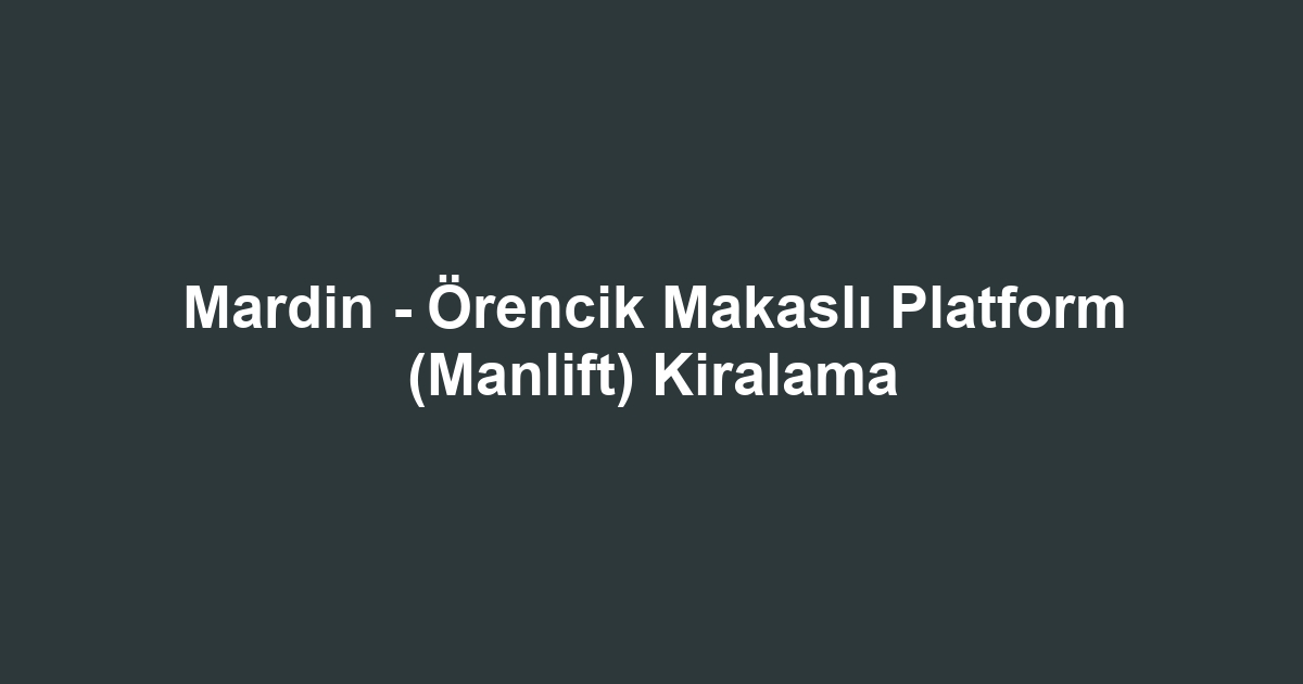 Mardin - Örencik Makaslı Platform (Manlift) Kiralama