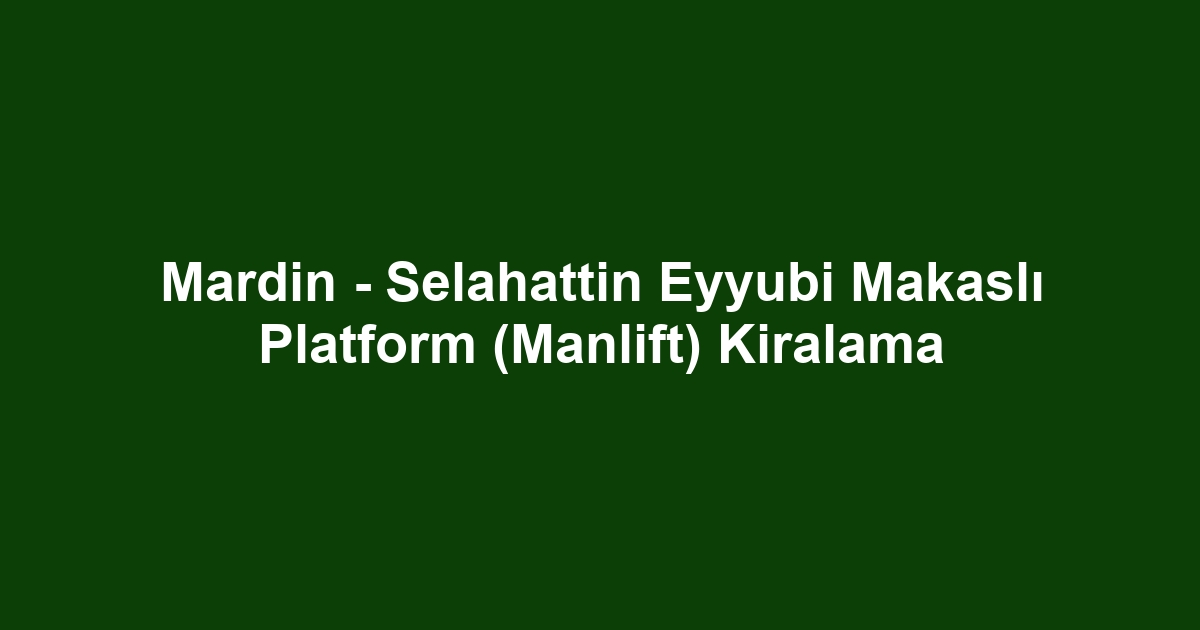 Mardin - Selahattin Eyyubi Makaslı Platform (Manlift) Kiralama