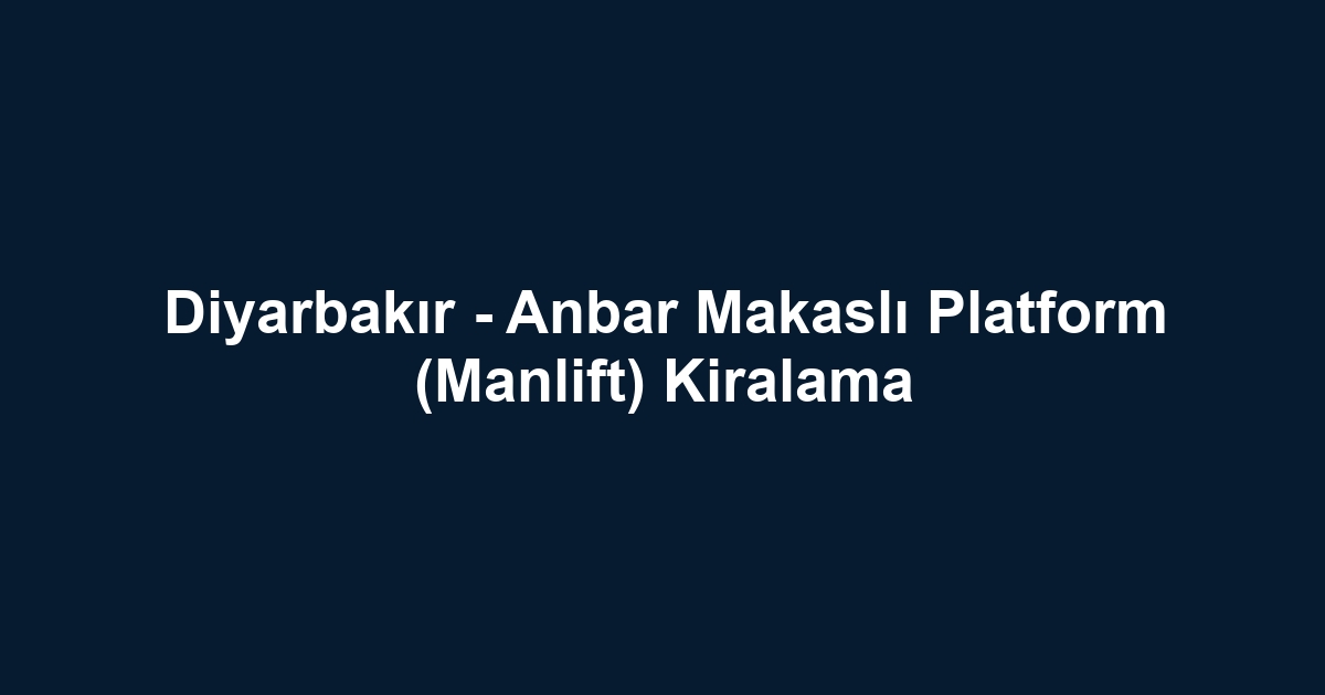 Diyarbakır - Anbar Makaslı Platform (Manlift) Kiralama