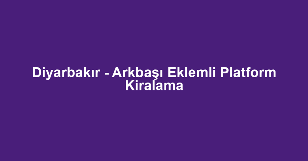 Diyarbakır - Arkbaşı Eklemli Platform Kiralama