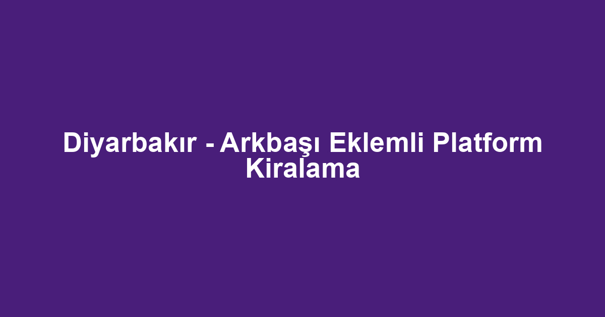 Diyarbakır - Arkbaşı Eklemli Platform Kiralama