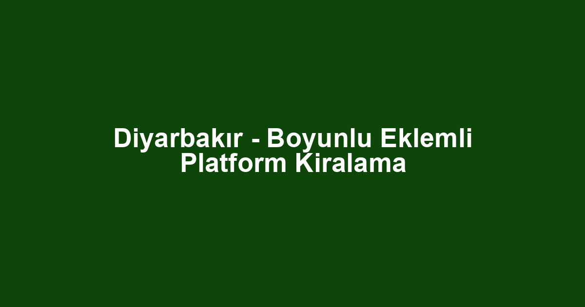 Diyarbakır - Boyunlu Eklemli Platform Kiralama
