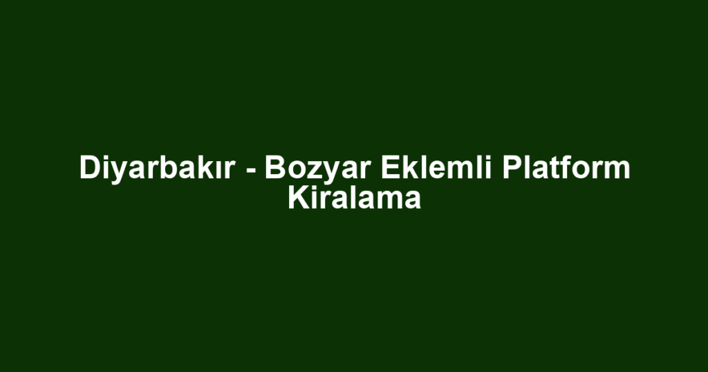 Diyarbakır - Bozyar Eklemli Platform Kiralama
