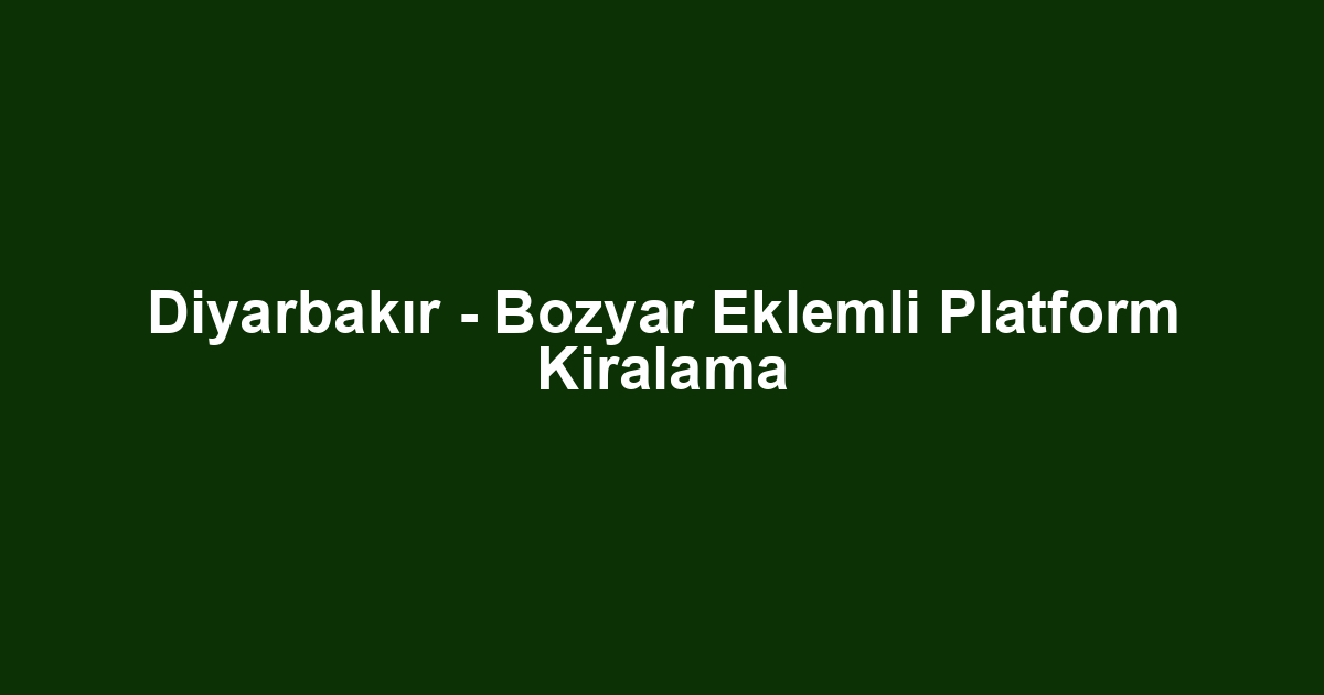 Diyarbakır - Bozyar Eklemli Platform Kiralama